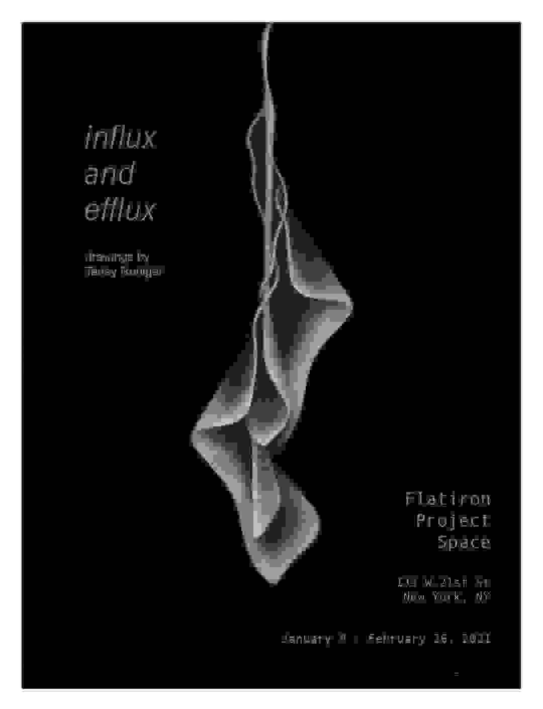 Event poster for "Influx and Efflux: Drawings by Taney Roniger." It features the title, location, and dates, written in white on black background. In the middle, there is a structure that looks like a dress or flower petals draped down a pole
